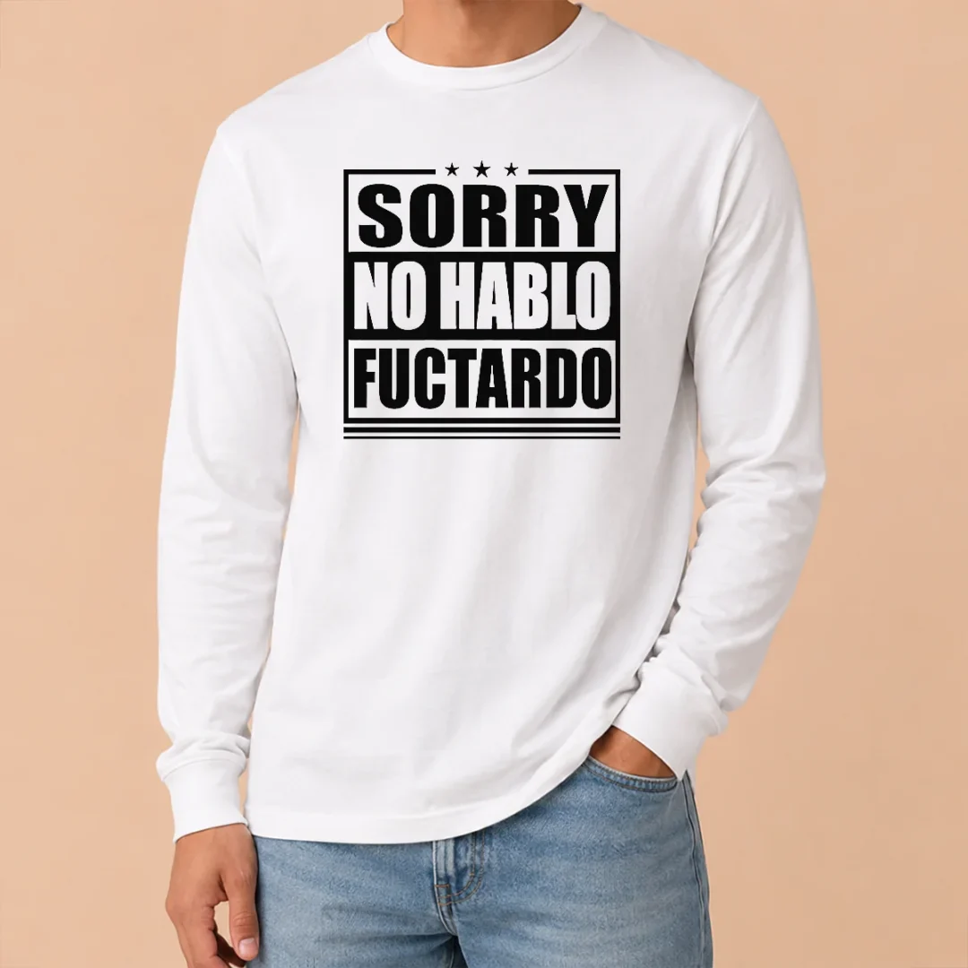 Pretty Good Sorry No Hablo Fuctardo Long Sleeve Shirt Pretty Good Sorry No Hablo Fuctardo Long Sleeve Shirt
