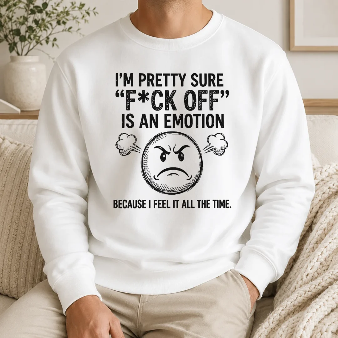 Pretty Hot I'M Pretty Sure F Ck Off Is An Emotion Because I Feel It All The Time Sweater Pretty Hot I'M Pretty Sure F Ck Off Is An Emotion Because I Feel It All The Time Sweater