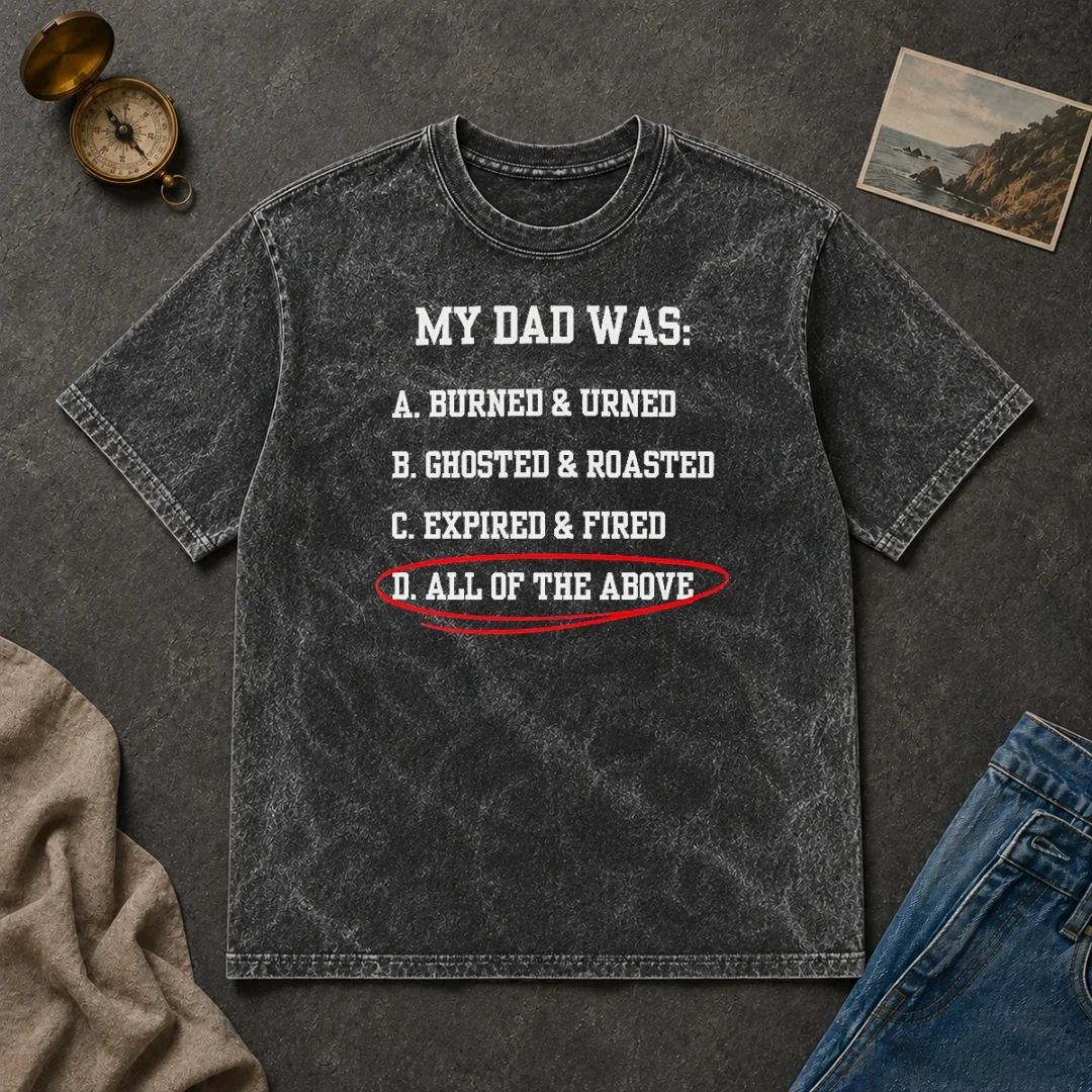 Pretty My Dad Was All Of The Above Funny Quote Washed T Shirt Pretty My Dad Was All Of The Above Funny Quote Washed T-Shirt