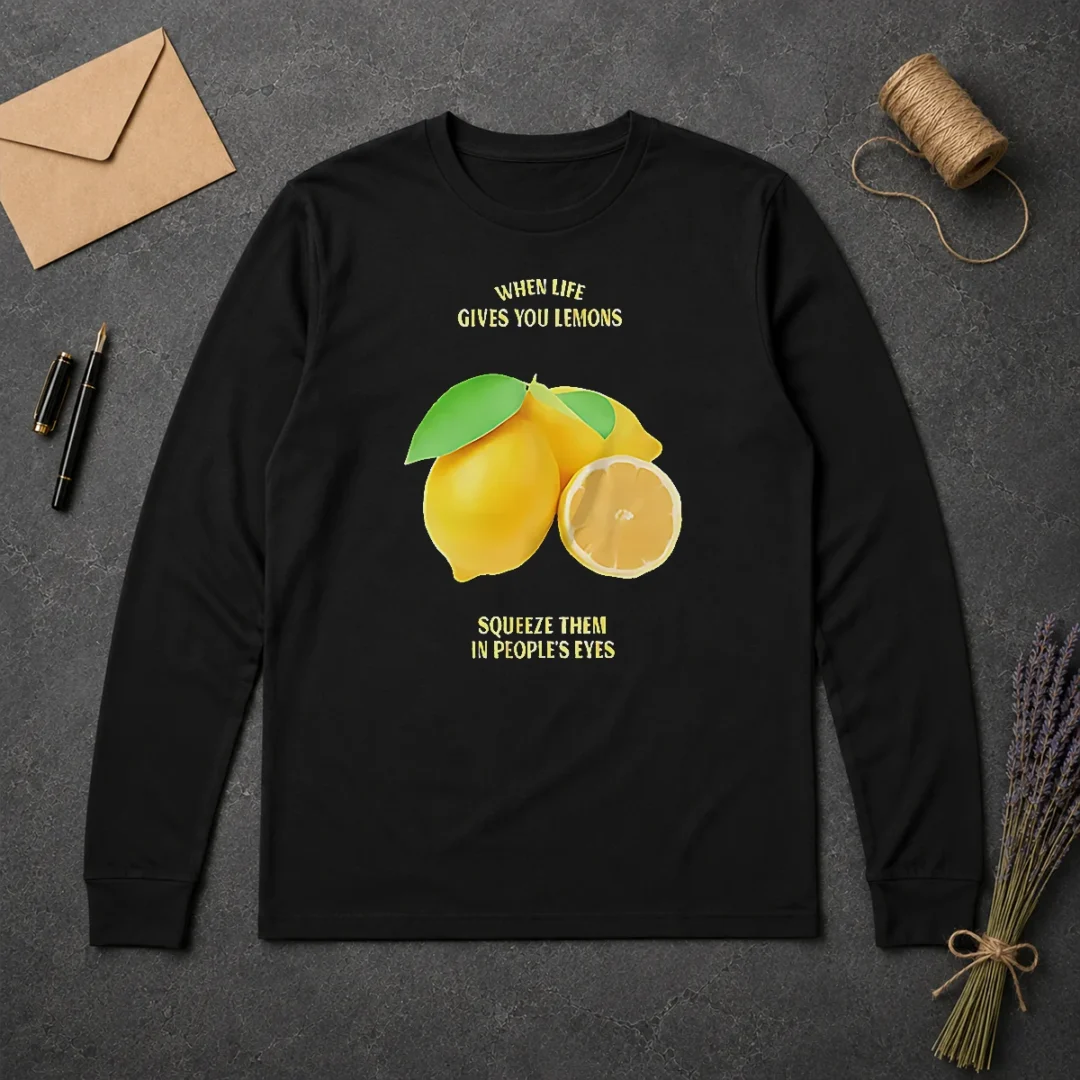 Pretty Nice When Life Gives You Lemons Squeeze Them In People'S Eyes Long Sleeve Shirt Pretty Nice When Life Gives You Lemons Squeeze Them In People'S Eyes Long Sleeve Shirt