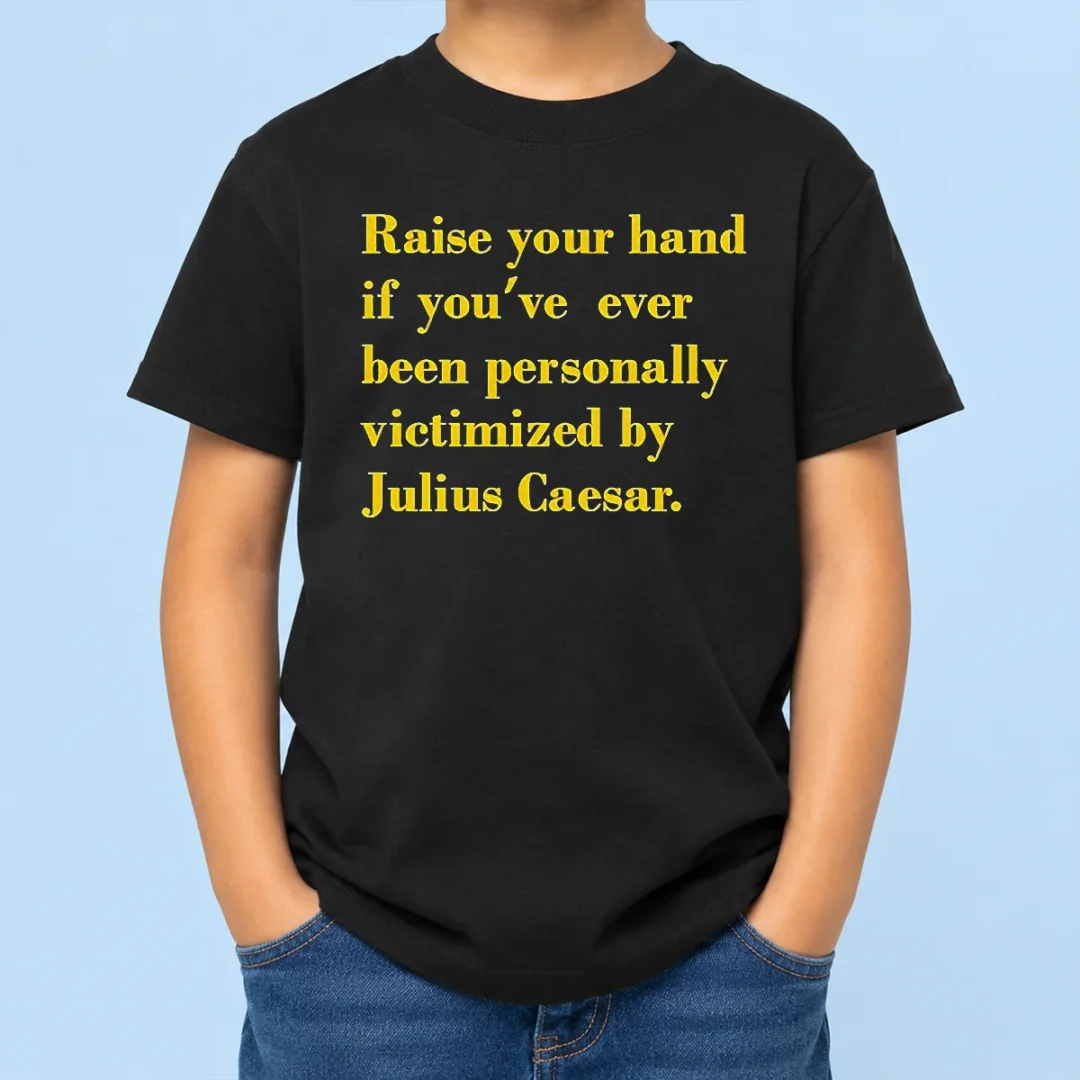 pretty-official-julius-caesar-raise-your-hand-if-you-ve-been-personally-victimized-quote-kids-t-shirt Pretty Official Julius Caesar Raise Your Hand If You'Ve Been Personally Victimized Quote Kids T-Shirt