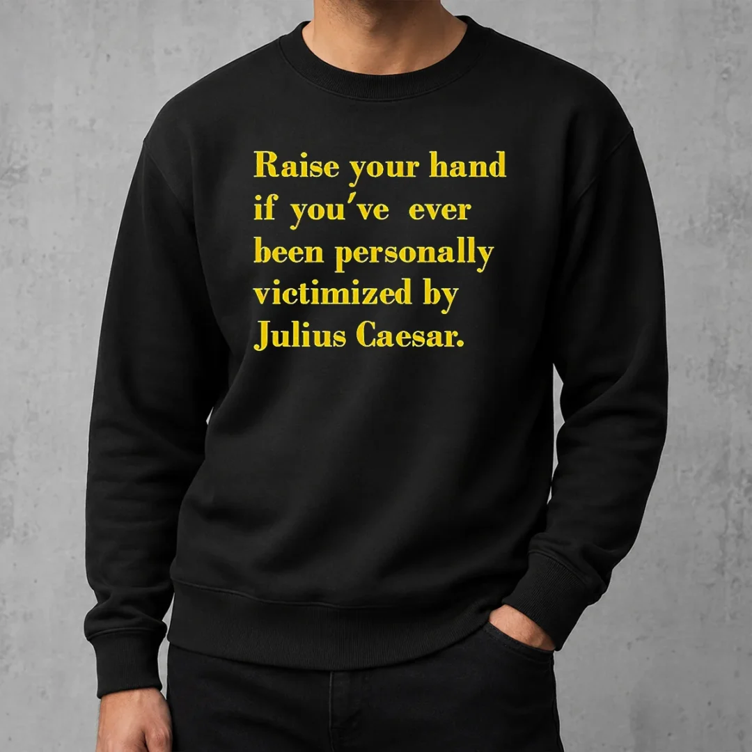 pretty-official-julius-caesar-raise-your-hand-if-you-ve-been-personally-victimized-quote-sweater Pretty Official Julius Caesar Raise Your Hand If You'Ve Been Personally Victimized Quote Sweater