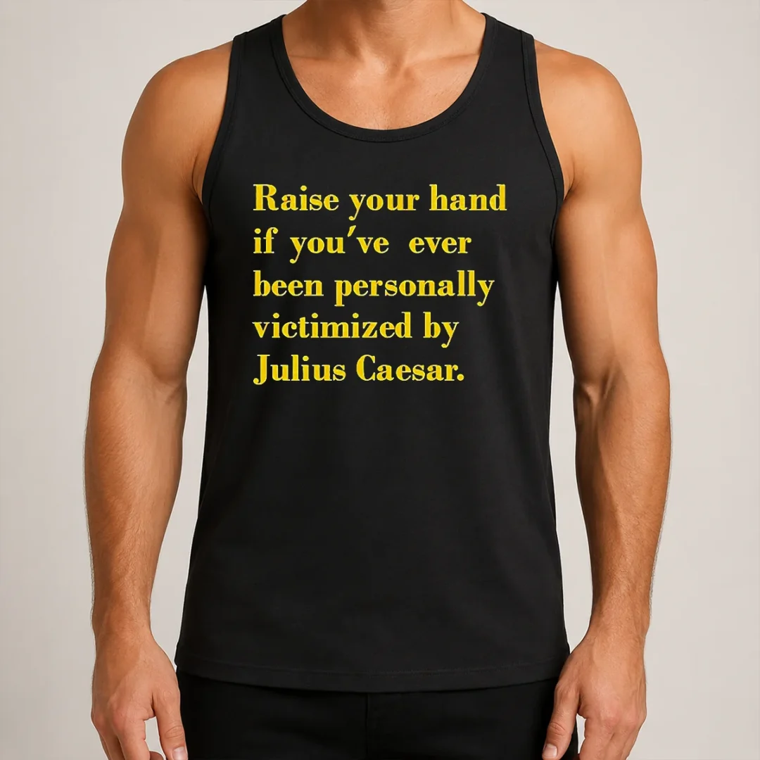 pretty-official-julius-caesar-raise-your-hand-if-you-ve-been-personally-victimized-quote-tank-top Pretty Official Julius Caesar Raise Your Hand If You'Ve Been Personally Victimized Quote Tank Top