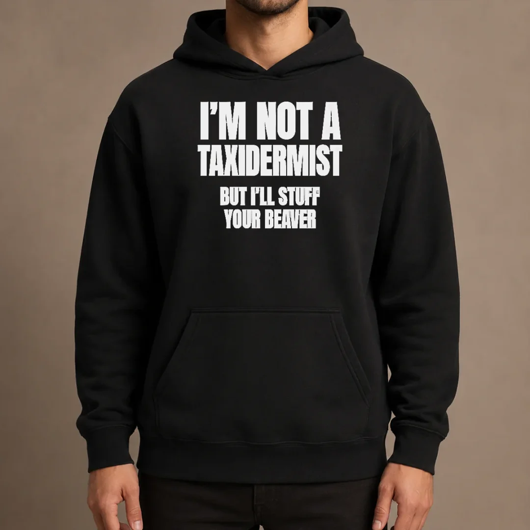 pretty-original-i-am-not-a-taxidermist-but-i-will-stuff-your-beaver-funny-adult-humor-slogan-hoodie Pretty Original I Am Not A Taxidermist But I Will Stuff Your Beaver Funny Adult Humor Slogan Hoodie