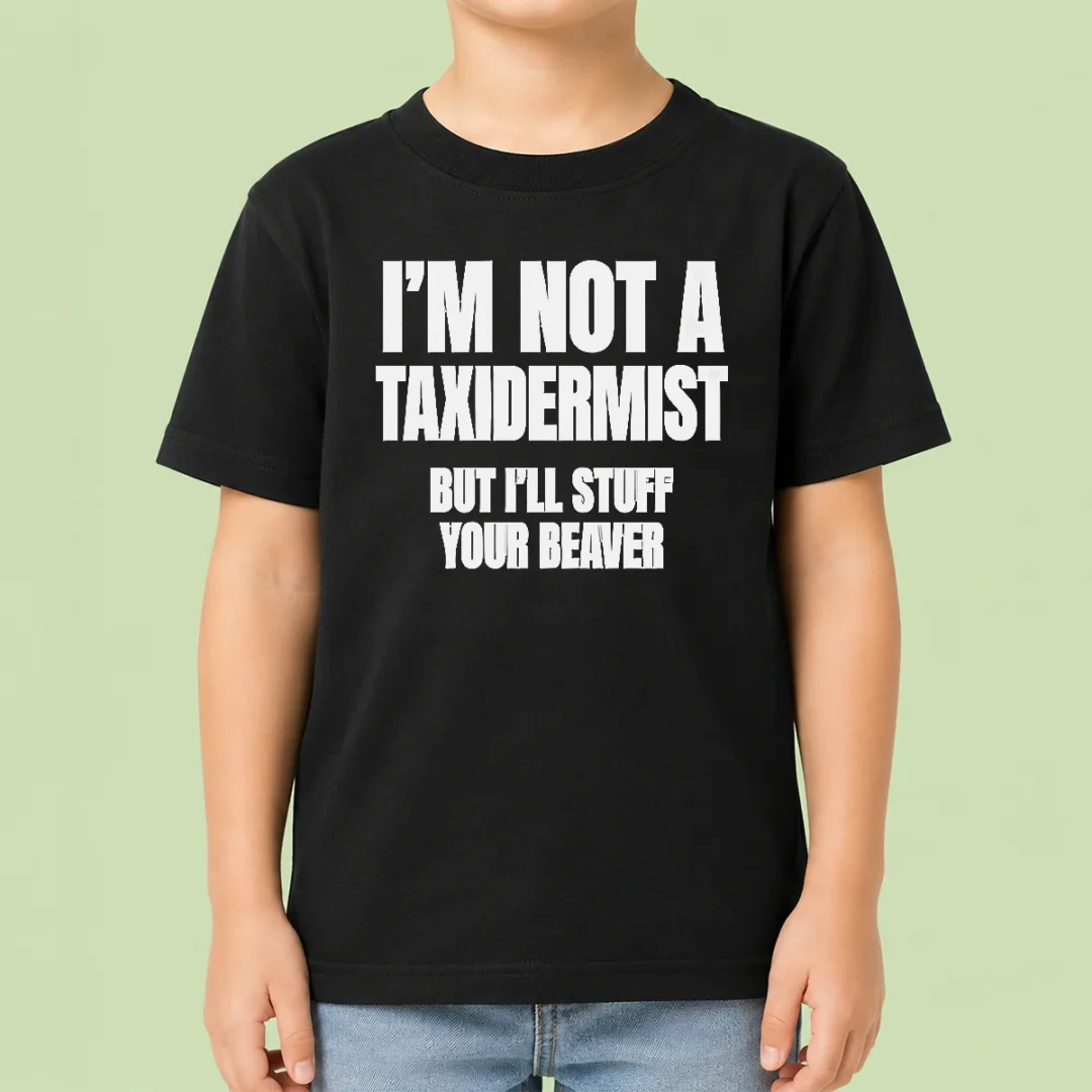 pretty-original-i-am-not-a-taxidermist-but-i-will-stuff-your-beaver-funny-adult-humor-slogan-kids-t-shirt Pretty Original I Am Not A Taxidermist But I Will Stuff Your Beaver Funny Adult Humor Slogan Kids T-Shirt