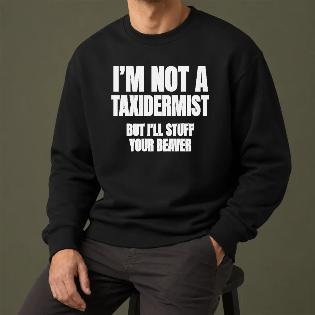 pretty-original-i-am-not-a-taxidermist-but-i-will-stuff-your-beaver-funny-adult-humor-slogan-sweater Pretty Original I Am Not A Taxidermist But I Will Stuff Your Beaver Funny Adult Humor Slogan Sweater