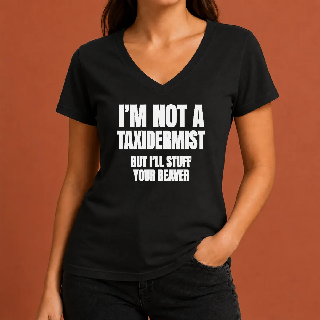 pretty-original-i-am-not-a-taxidermist-but-i-will-stuff-your-beaver-funny-adult-humor-slogan-v-neck-shirt Pretty Original I Am Not A Taxidermist But I Will Stuff Your Beaver Funny Adult Humor Slogan V-Neck Shirt