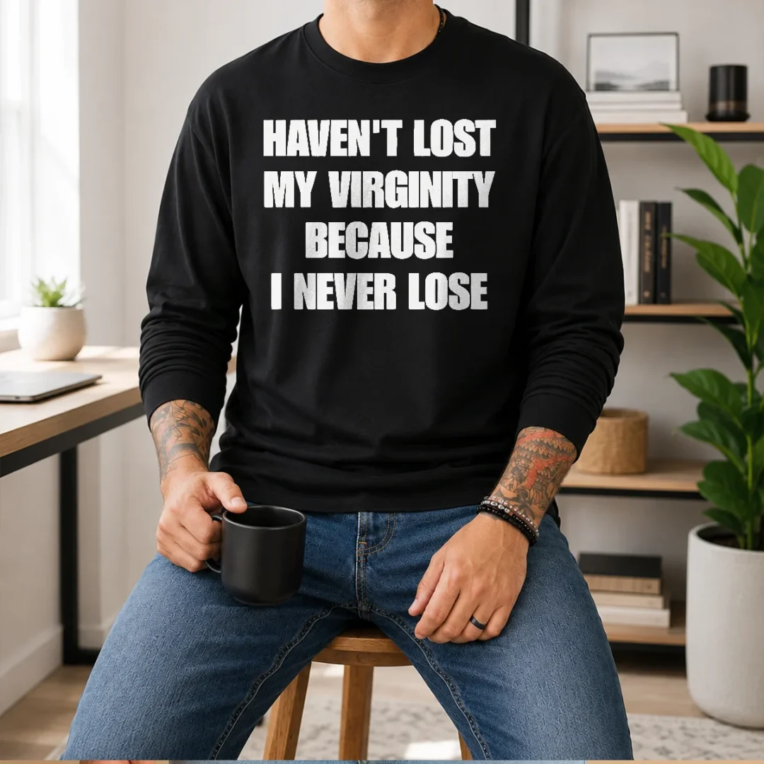 pretty-sarcastic-apparel-quote-haven-t-lost-my-virginity-because-i-never-lose-long-sleeve-shirt Pretty Sarcastic Apparel Quote Haven'T Lost My Virginity Because I Never Lose Long Sleeve Shirt