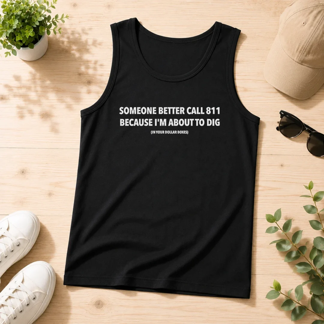 pretty-someone-better-call-811-because-i-m-about-to-dig-in-your-dollar-boxes-tank-top Pretty Someone Better Call 811 Because I'M About To Dig In Your Dollar Boxes Tank Top