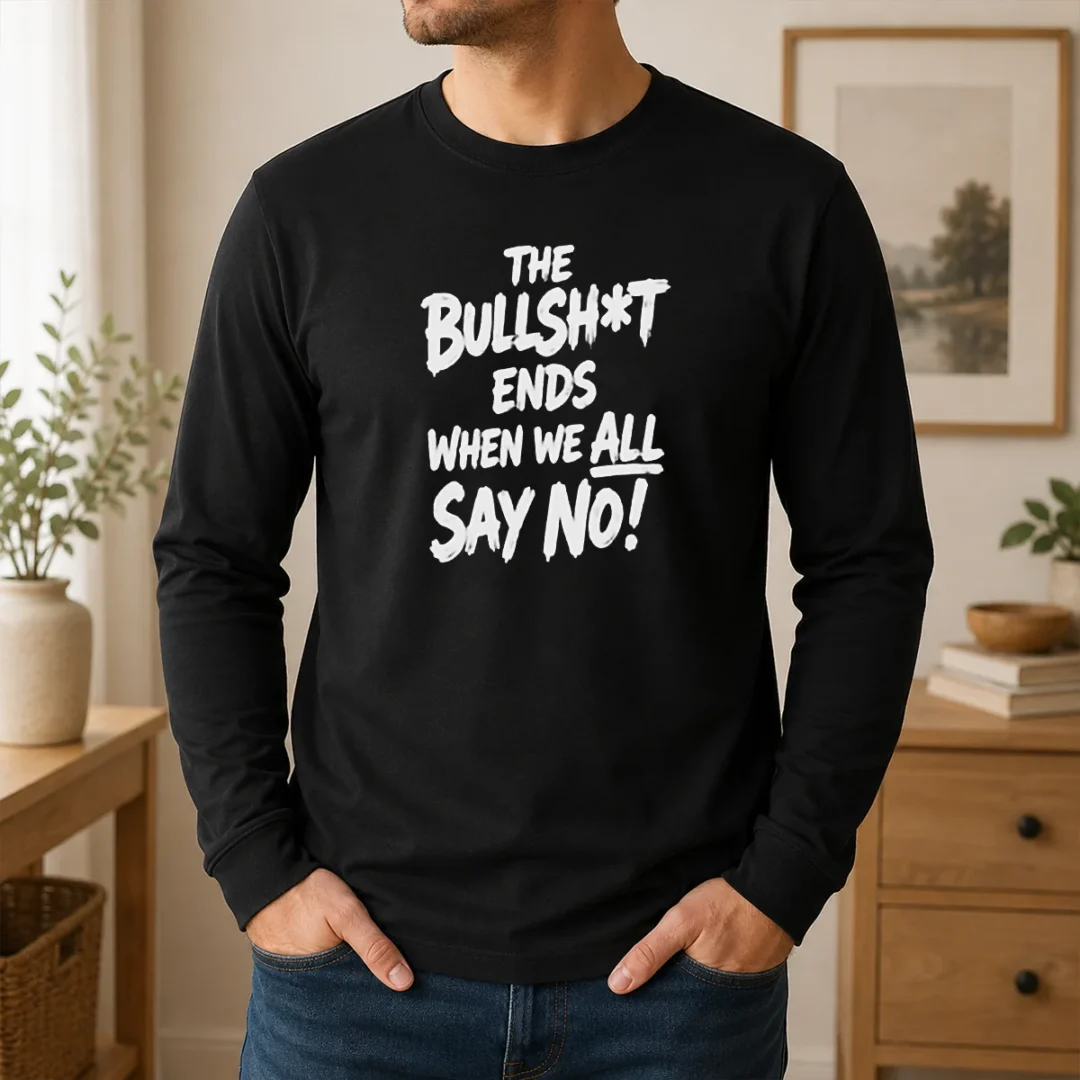 Pretty The Bullshit Ends When We All Say No Long Sleeve Shirt Pretty The Bullshit Ends When We All Say No Long Sleeve Shirt