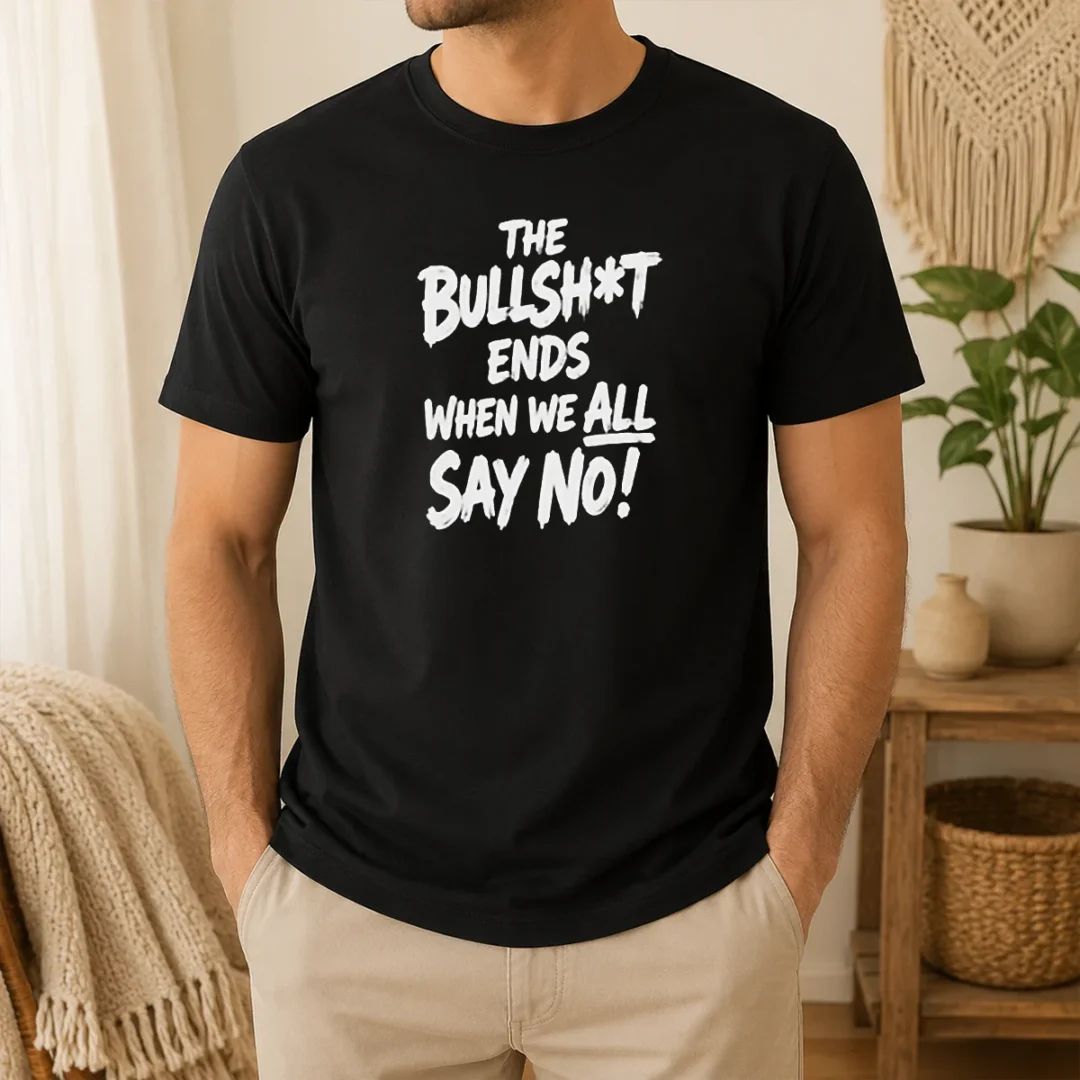 Pretty The Bullshit Ends When We All Say No t shirt Pretty The Bullshit Ends When We All Say No