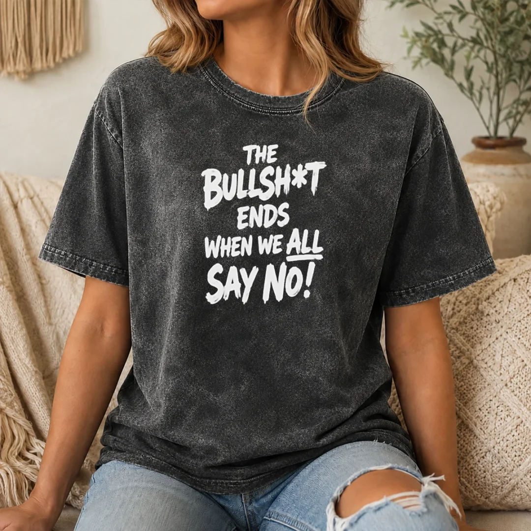 Pretty The Bullshit Ends When We All Say No Washed T Shirt Pretty The Bullshit Ends When We All Say No Washed T-Shirt