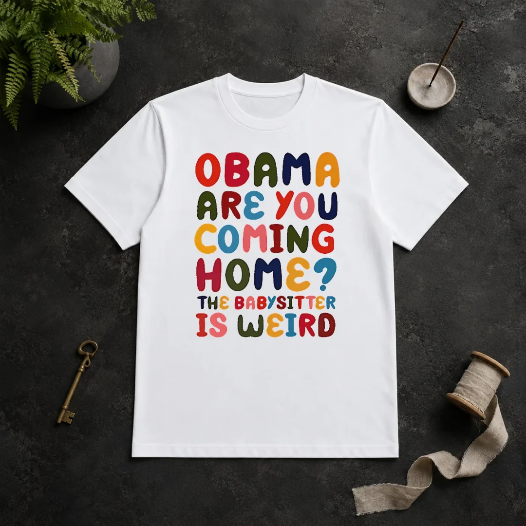 Pretty Top Obama Are You Coming Home The Babysitter Is Weird Colorful Bubble Letters t shirt Pretty Top Obama Are You Coming Home The Babysitter Is Weird Colorful Bubble Letters