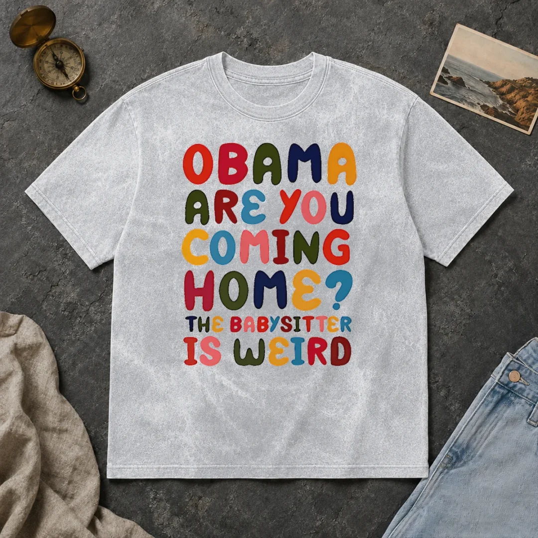 Pretty Top Obama Are You Coming Home The Babysitter Is Weird Colorful Bubble Letters Washed T Shirt Pretty Top Obama Are You Coming Home The Babysitter Is Weird Colorful Bubble Letters Washed T-Shirt