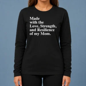 Hot Pretty Made With The Love Strength And Resilience Of My Mom Long Sleeve Shirt
