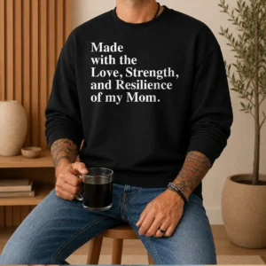 Top Made With The Love Strength And Resilience Of My Mom Sweater