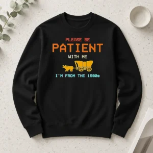 Hot Top Please Be Patient With Me I'M From The 1900s Retro Oregon Trail Long Sleeve Shirt
