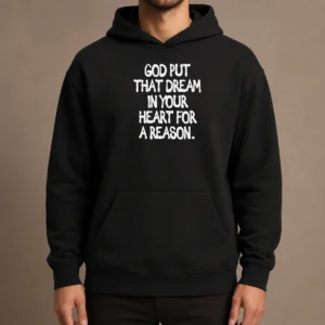 Nice Official God Put That Dream In Your Heart For A Reason Inspirational Quote Hoodie