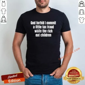 Premium God Forbid I Commit A Little Tax Fraud While The Rich Eat Children