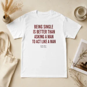 Happy Hot Funny Being Single Is Better Than Asking A Man To Act Like A Man