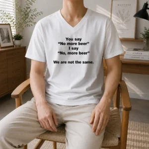 Awesome You Say No More Beer I Say No More Beer We Are Not The Same V-Neck Shirt