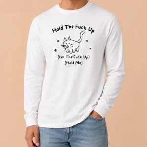 Nice Top Cute Cat Graphic Hold The Fuck Up I Am The Fuck Up Hold Me Long Sleeve Shirt