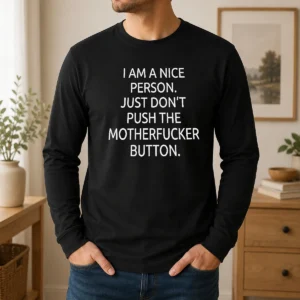 Nice Pretty I Am A Nice Person Just Do Not Push The Motherfucker Button Long Sleeve Shirt