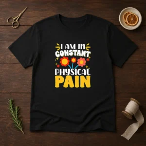 Premium I Am In Constant Physical Pain Retro Floral