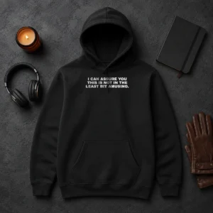 Premium I Can Assure You This Is Not In The Least Bit Amusing Hoodie