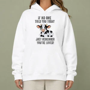 Funny Official Cow If No One Told You Today Just Remember You'Re Loved Hoodie