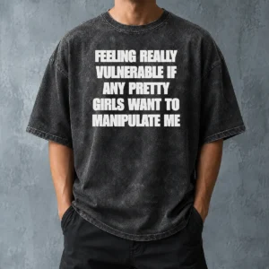 Pretty Official Quote Apparel Feeling Vulnerable If Any Pretty Girls Want To Manipulate Me Washed T-Shirt