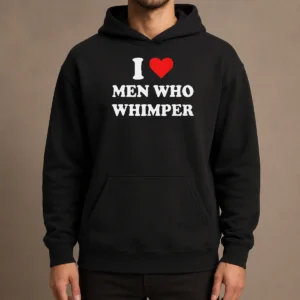 Premium Good I Love Men WHO Whimper Sarcastic Relationship Hoodie