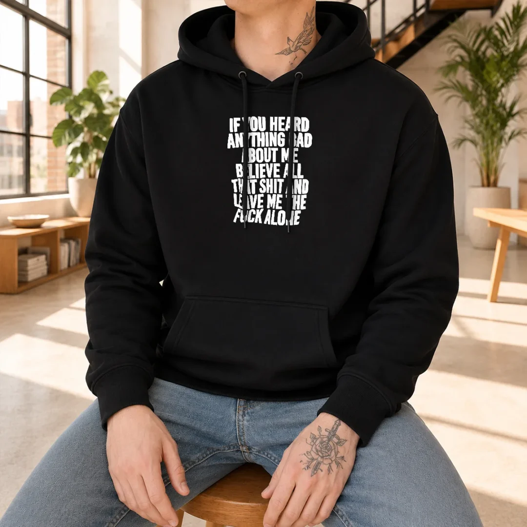 top-if-you-heard-anything-bad-about-me-believe-all-that-shit-and-leave-me-the-fuck-alone-hoodie Top If You Heard Anything Bad About Me Believe All That Shit And Leave Me The Fuck Alone Hoodie