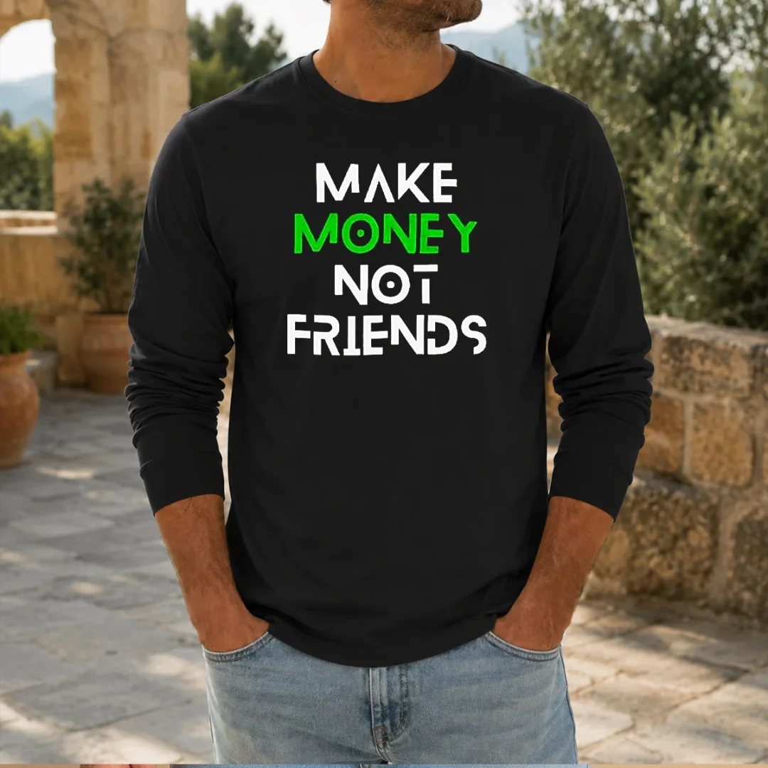 top-make-money-not-friends-motivation-money-mindset-quote-hustle-slogan-men-long-sleeve-shirt Top Make Money Not Friends Motivation Money Mindset Quote Hustle Slogan Men Long Sleeve Shirt