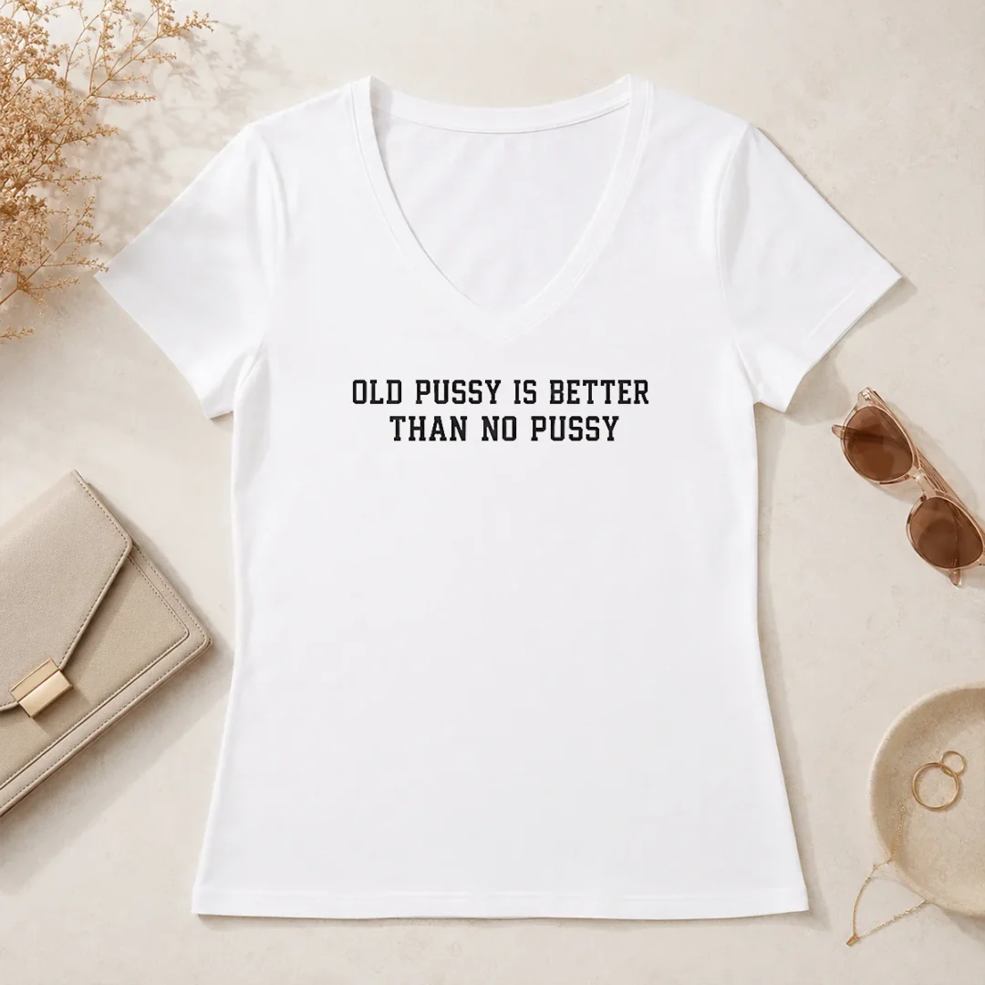 Top Original Old Pussy Is Better Than No Pussy Sarcastic Saying V Neck Shirt Top Original Old Pussy Is Better Than No Pussy Sarcastic Saying V-Neck Shirt