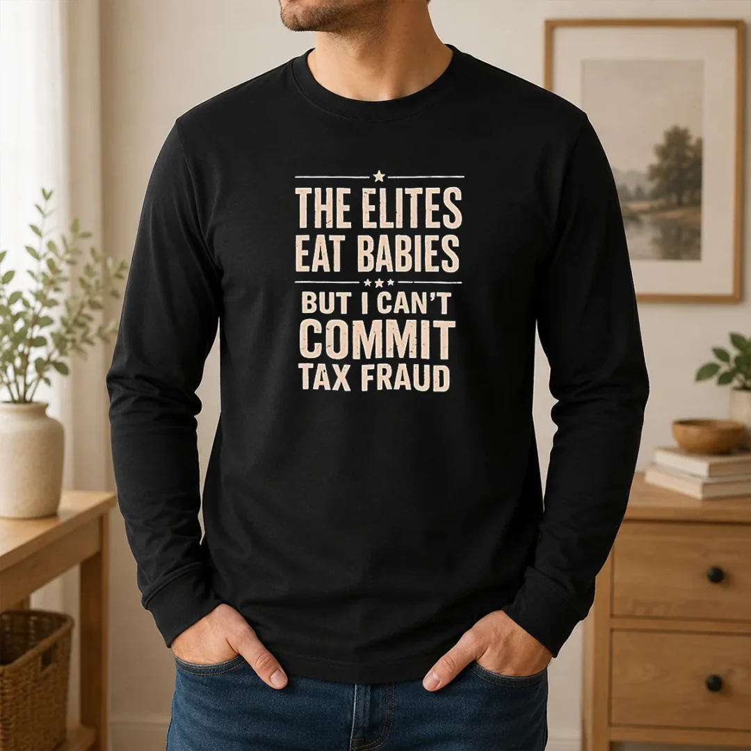 Top Pretty The Elites Eat Babies But I Can'T Commit Tax Fraud Long Sleeve Shirt Top Pretty The Elites Eat Babies But I Can'T Commit Tax Fraud Long Sleeve Shirt