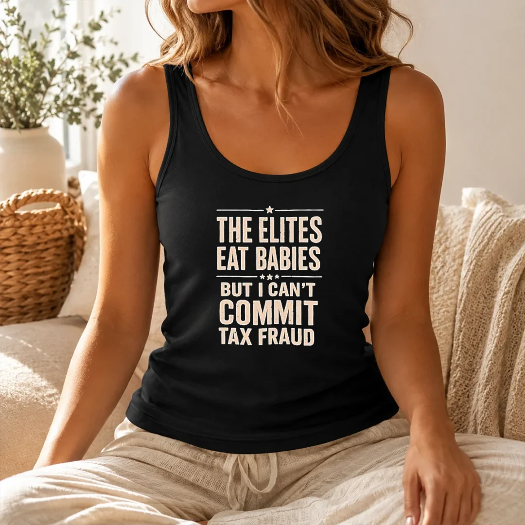 Top Pretty The Elites Eat Babies But I Can'T Commit Tax Fraud Tank Top Top Pretty The Elites Eat Babies But I Can'T Commit Tax Fraud Tank Top