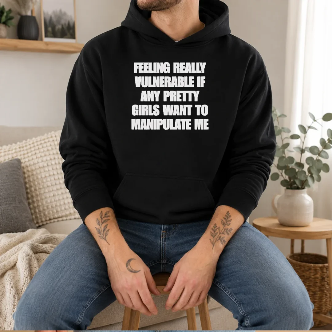 top-quote-apparel-feeling-vulnerable-if-any-pretty-girls-want-to-manipulate-me-hoodie Top Quote Apparel Feeling Vulnerable If Any Pretty Girls Want To Manipulate Me Hoodie