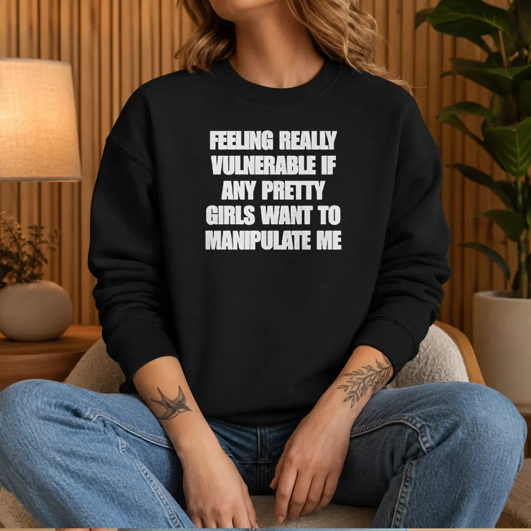 top-quote-apparel-feeling-vulnerable-if-any-pretty-girls-want-to-manipulate-me-sweater Top Quote Apparel Feeling Vulnerable If Any Pretty Girls Want To Manipulate Me Sweater