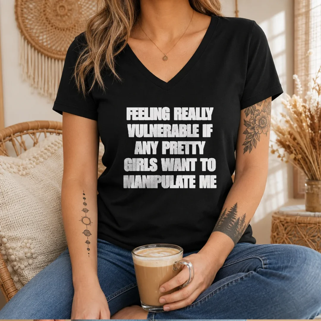 top-quote-apparel-feeling-vulnerable-if-any-pretty-girls-want-to-manipulate-me-v-neck-shirt Top Quote Apparel Feeling Vulnerable If Any Pretty Girls Want To Manipulate Me V-Neck Shirt