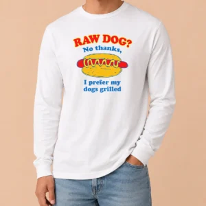 Funny Nice Raw Dog No Thanks I Prefer My Dogs Grilled Long Sleeve Shirt