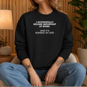 Pretty I Accidentally Became Important At Work Geek Sweater