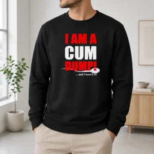 Awesome Nice I Am A Cum Dump And I Love It Sweater