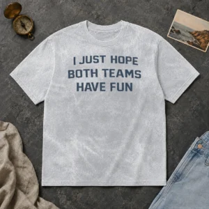 Premium Official I Just Hope Both Teams Have Fun Football Washed T-Shirt