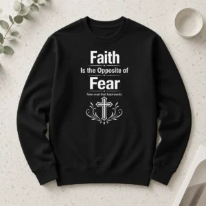 Happy Top Faith Is The Opposite Of Fear Now Read That Backwards Long Sleeve Shirt