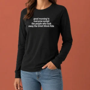 Premium Funny Top Morning To Everyone Except The People WHO Took Away The Great Movie Ride Long Sleeve Shirt