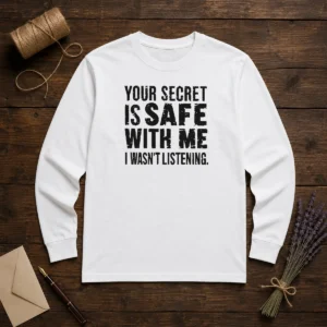Good Your Secret Is Safe With Me I Wasn'T Listening Geek Long Sleeve Shirt