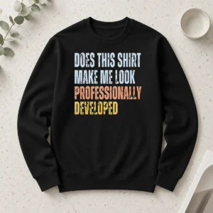 Good Official Does This Shirt Make Me Look Professionally Developed Long Sleeve Shirt