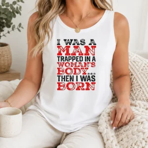 Nice Funny I Was A Man Trapped In A Woman'S Body Then I Was Born Tank Top