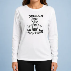 Happy Funny Danhausen I Dont Want To Be A Wrestler See You In Hell Long Sleeve Shirt